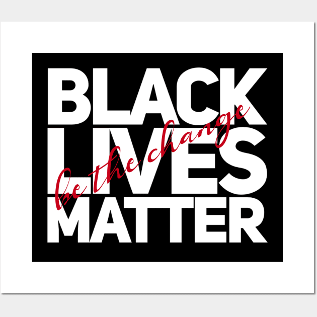 Black Lives Matter Be The Change Wall Art by Treetop Designs